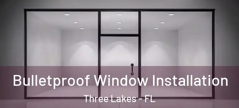  Bulletproof Window Installation Three Lakes - FL