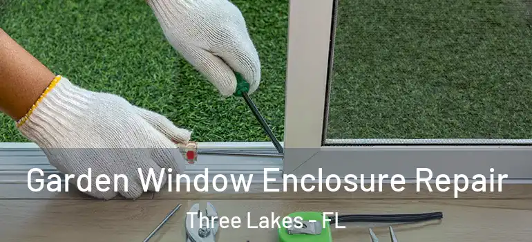  Garden Window Enclosure Repair Three Lakes - FL