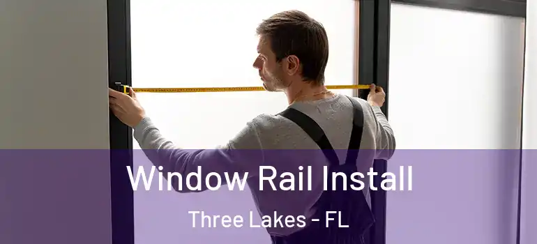  Window Rail Install Three Lakes - FL